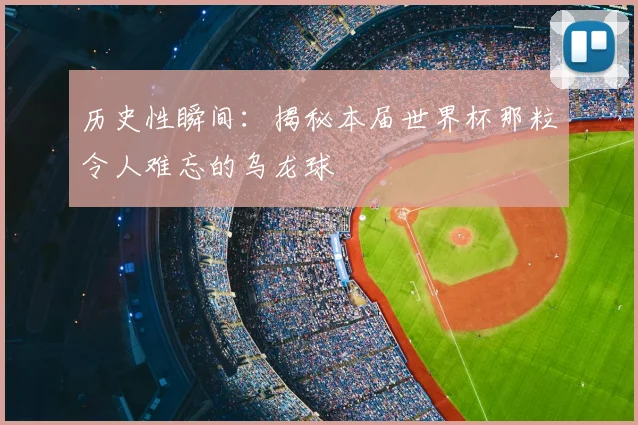历史性瞬间：揭秘本届世界杯那粒令人难忘的乌龙球
