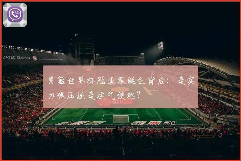 男篮世界杯冠亚军诞生背后：是实力碾压还是运气使然？