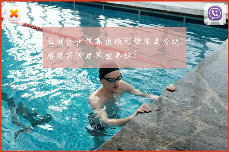 亚洲区世预赛出线形势深度分析:谁将突围进军世界杯?
