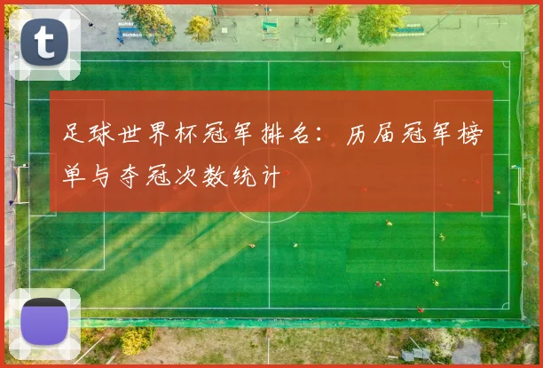足球世界杯冠军排名:历届冠军榜单与夺冠次数统计