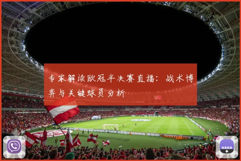 专家解读欧冠半决赛直播：战术博弈与关键球员分析