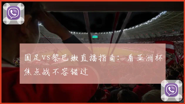 国足vs黎巴嫩直播指南:看亚洲杯焦点战不容错过