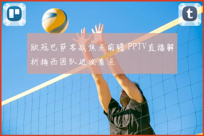 欧冠巴萨客战焦点前瞻 PPTV直播解析梅西团队进攻看点