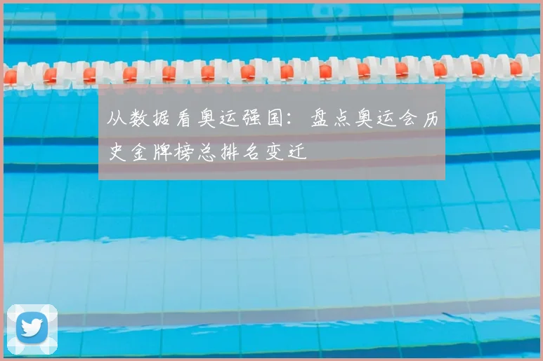 从数据看奥运强国：盘点奥运会历史金牌榜总排名变迁
